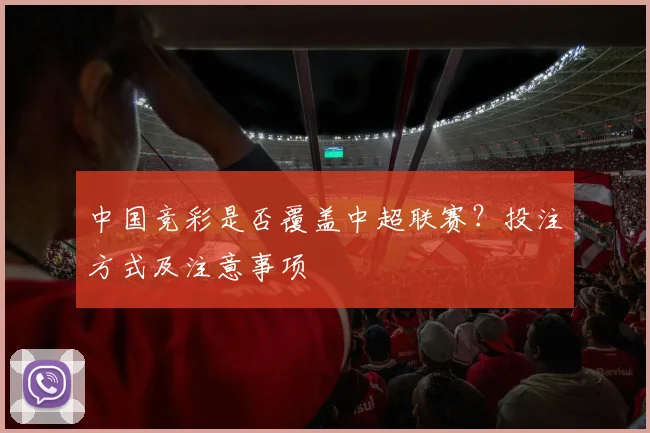 中国竞彩是否覆盖中超联赛?投注方式及注意事项